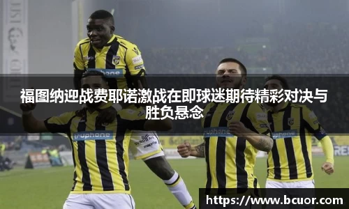 福图纳迎战费耶诺激战在即球迷期待精彩对决与胜负悬念