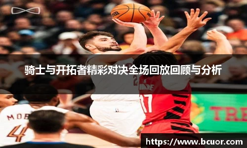 骑士与开拓者精彩对决全场回放回顾与分析